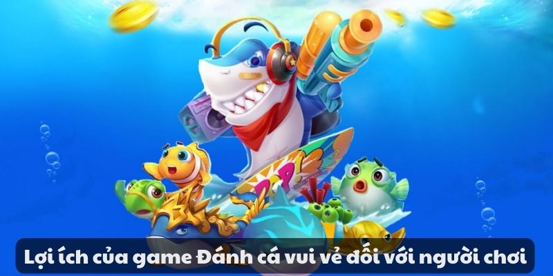 Mẹo đánh rồng hổ - Hướng dẫn từ A đến Z để thành công 10 Lợi ích của game Đánh cá vui vẻ đối với người chơi